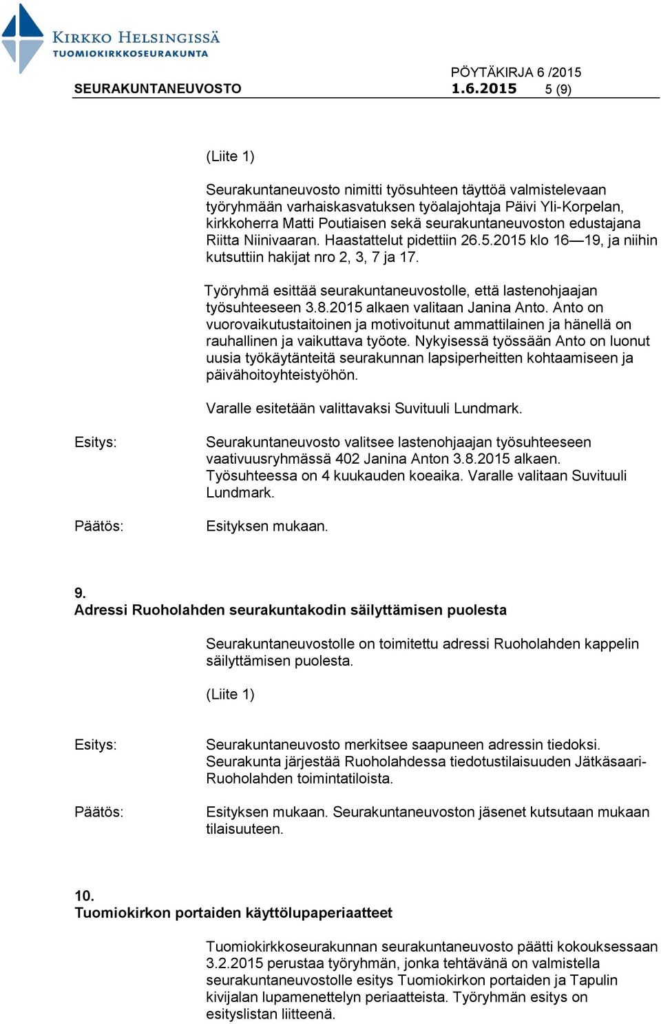 edustajana Riitta Niinivaaran. Haastattelut pidettiin 26.5.2015 klo 16 19, ja niihin kutsuttiin hakijat nro 2, 3, 7 ja 17. Työryhmä esittää seurakuntaneuvostolle, että lastenohjaajan työsuhteeseen 3.