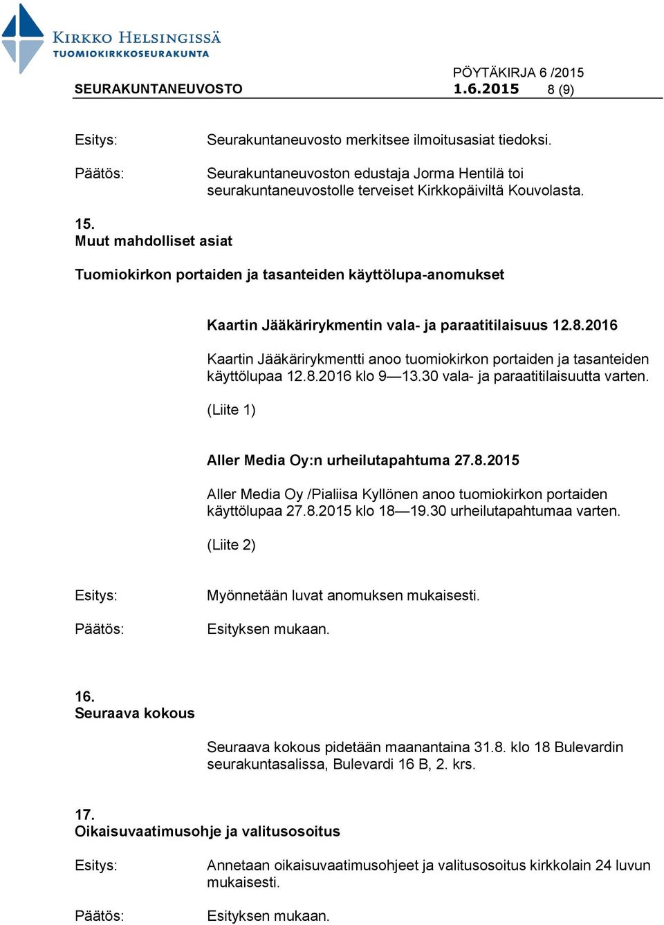 2016 Kaartin Jääkärirykmentti anoo tuomiokirkon portaiden ja tasanteiden käyttölupaa 12.8.2016 klo 9 13.30 vala- ja paraatitilaisuutta varten. Aller Media Oy:n urheilutapahtuma 27.8.2015 Aller Media Oy /Pialiisa Kyllönen anoo tuomiokirkon portaiden käyttölupaa 27.