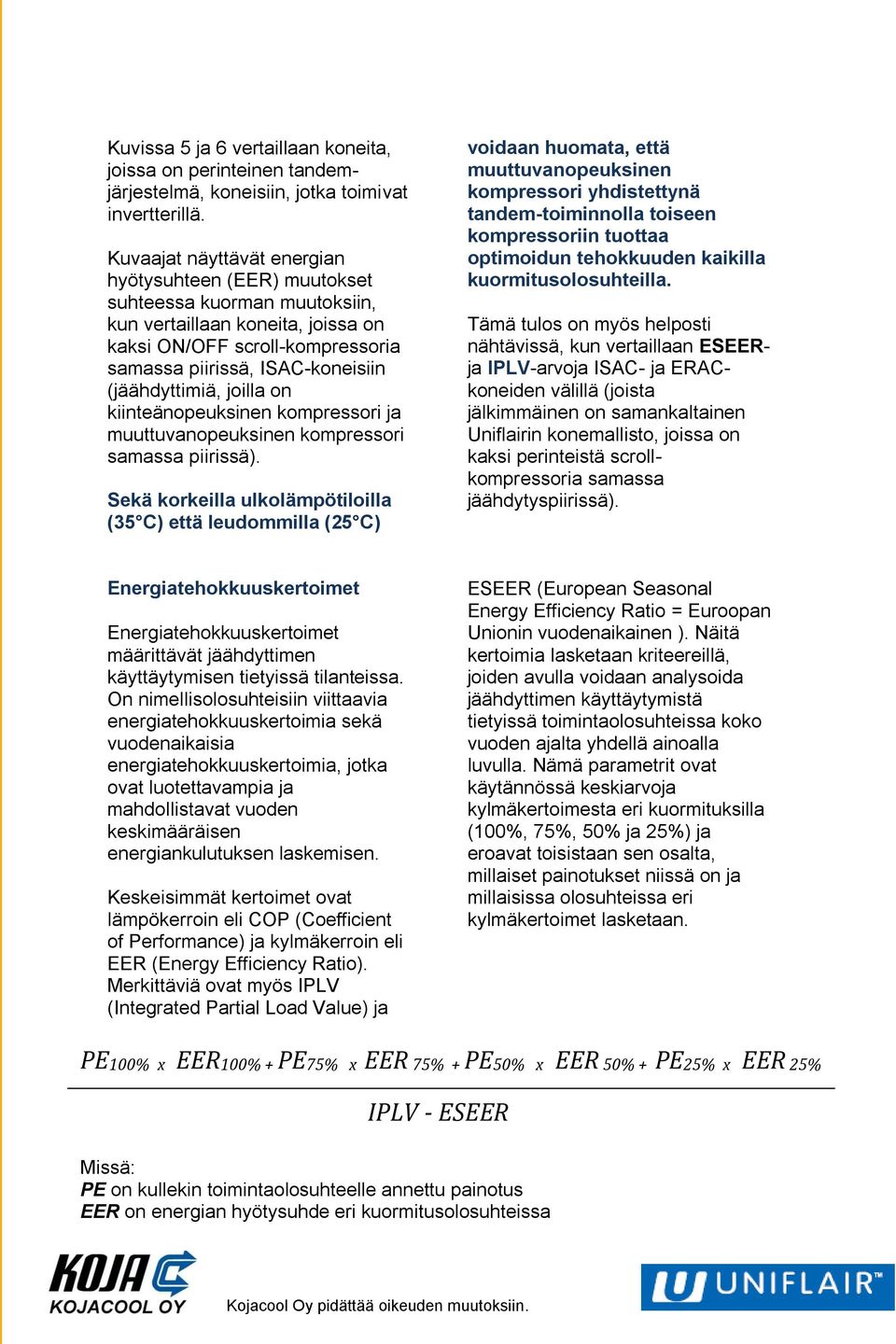 (jäähdyttimiä, joilla on kiinteänopeuksinen kompressori ja muuttuvanopeuksinen kompressori samassa piirissä).