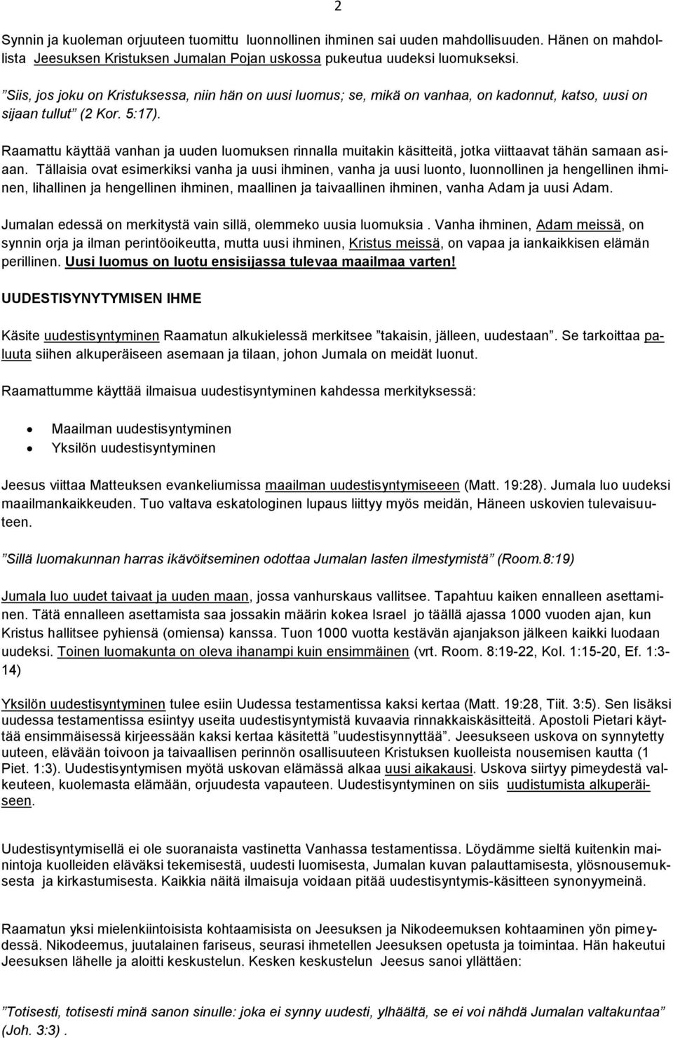 2 Raamattu käyttää vanhan ja uuden luomuksen rinnalla muitakin käsitteitä, jotka viittaavat tähän samaan asiaan.