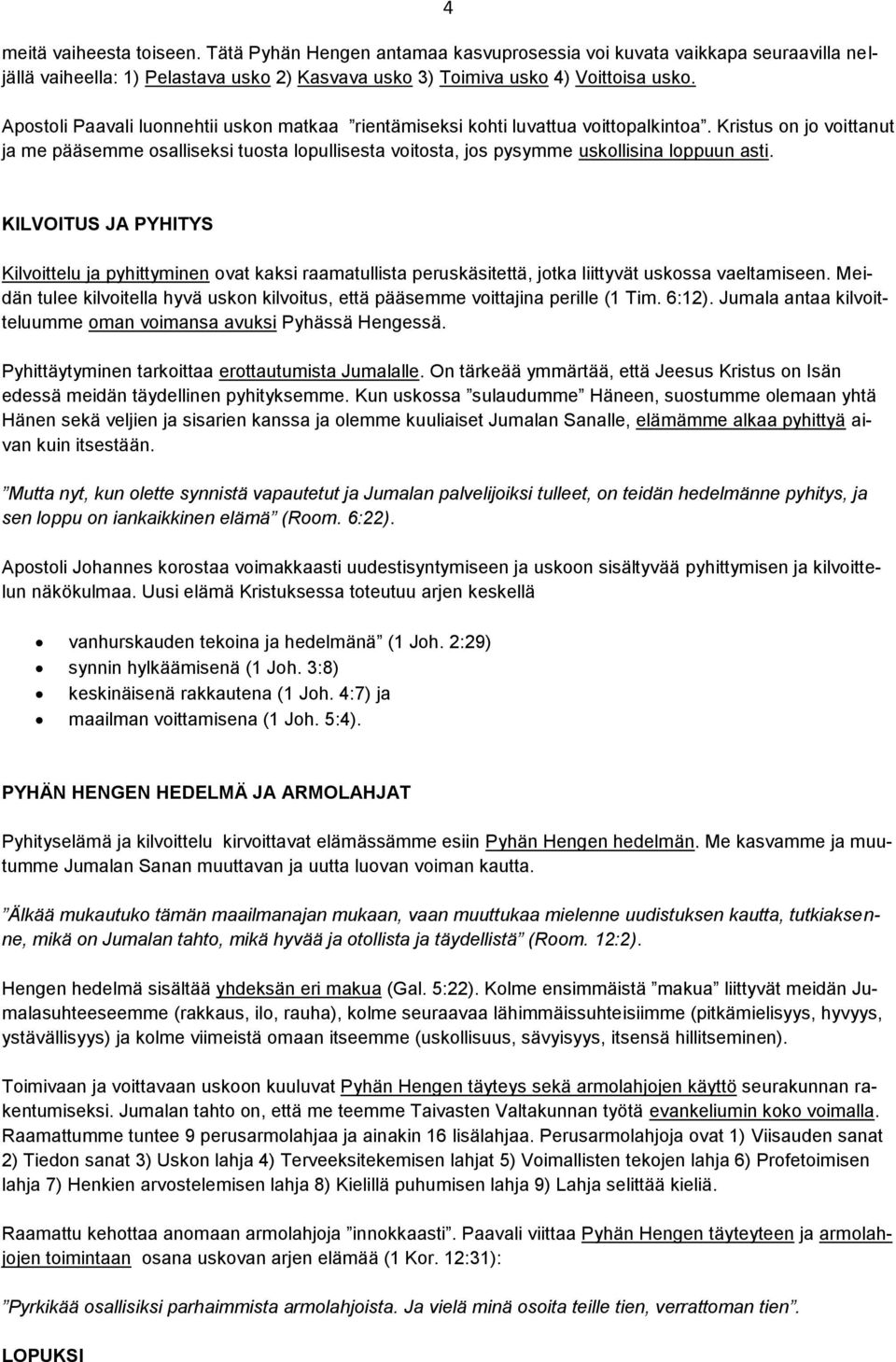 Kristus on jo voittanut ja me pääsemme osalliseksi tuosta lopullisesta voitosta, jos pysymme uskollisina loppuun asti.