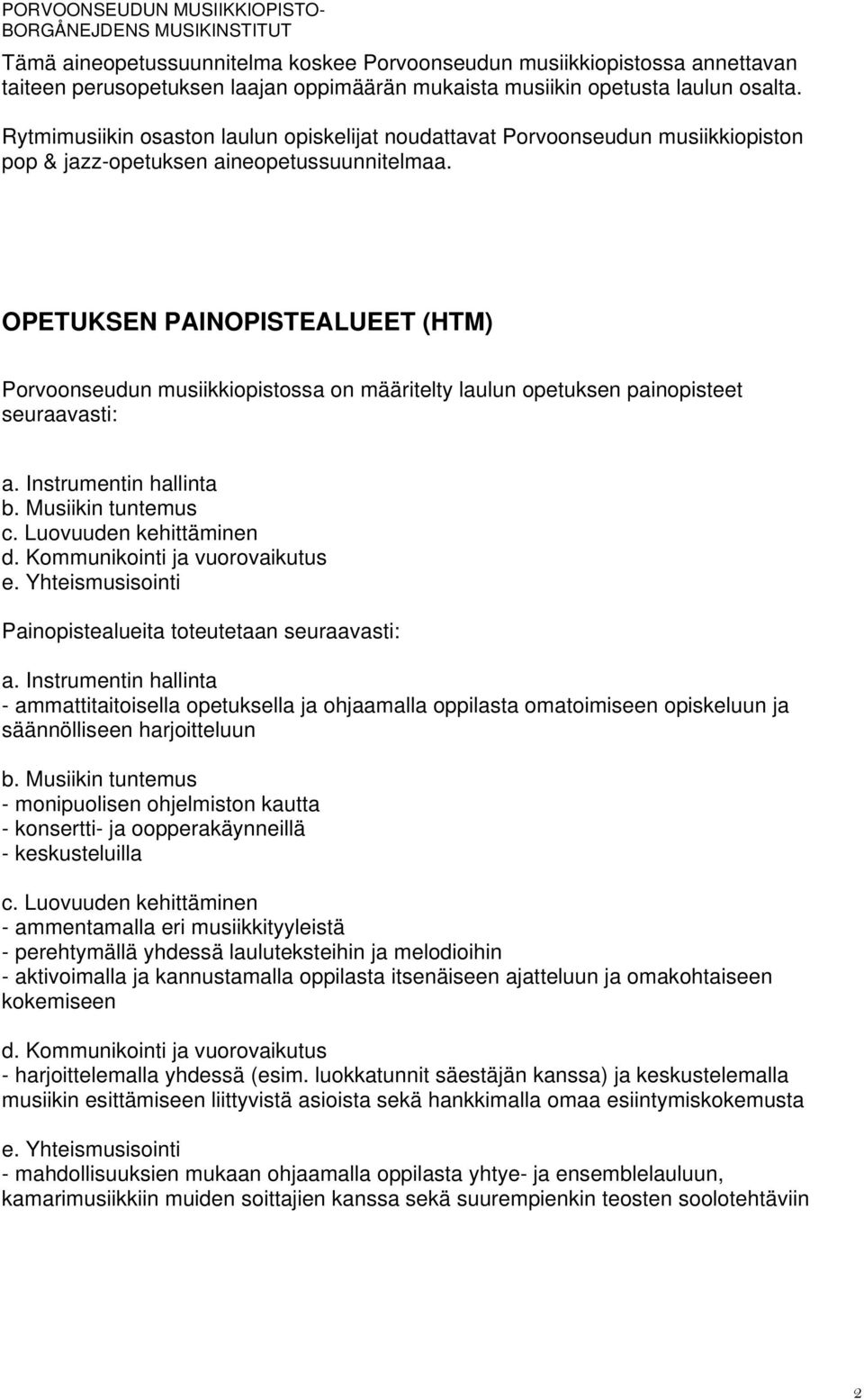 OPETUKSEN PAINOPISTEALUEET (HTM) Porvoonseudun musiikkiopistossa on määritelty laulun opetuksen painopisteet seuraavasti: a. Instrumentin hallinta b. Musiikin tuntemus c. Luovuuden kehittäminen d.