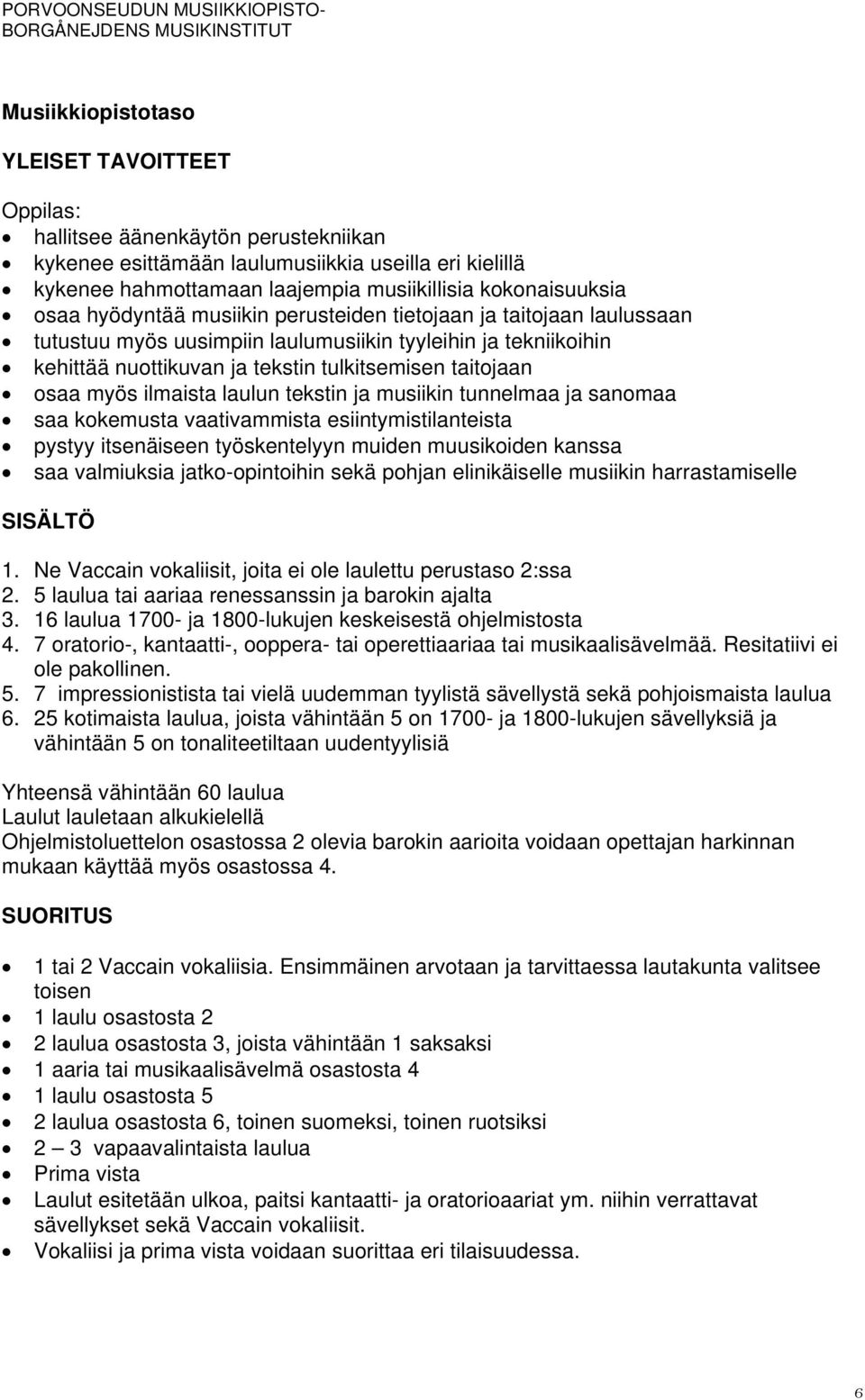 ilmaista laulun tekstin ja musiikin tunnelmaa ja sanomaa saa kokemusta vaativammista esiintymistilanteista pystyy itsenäiseen työskentelyyn muiden muusikoiden kanssa saa valmiuksia jatko-opintoihin