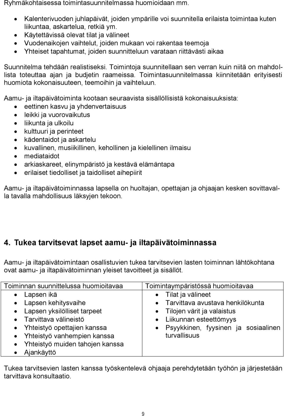 realistiseksi. Toimintoja suunnitellaan sen verran kuin niitä on mahdollista toteuttaa ajan ja budjetin raameissa.