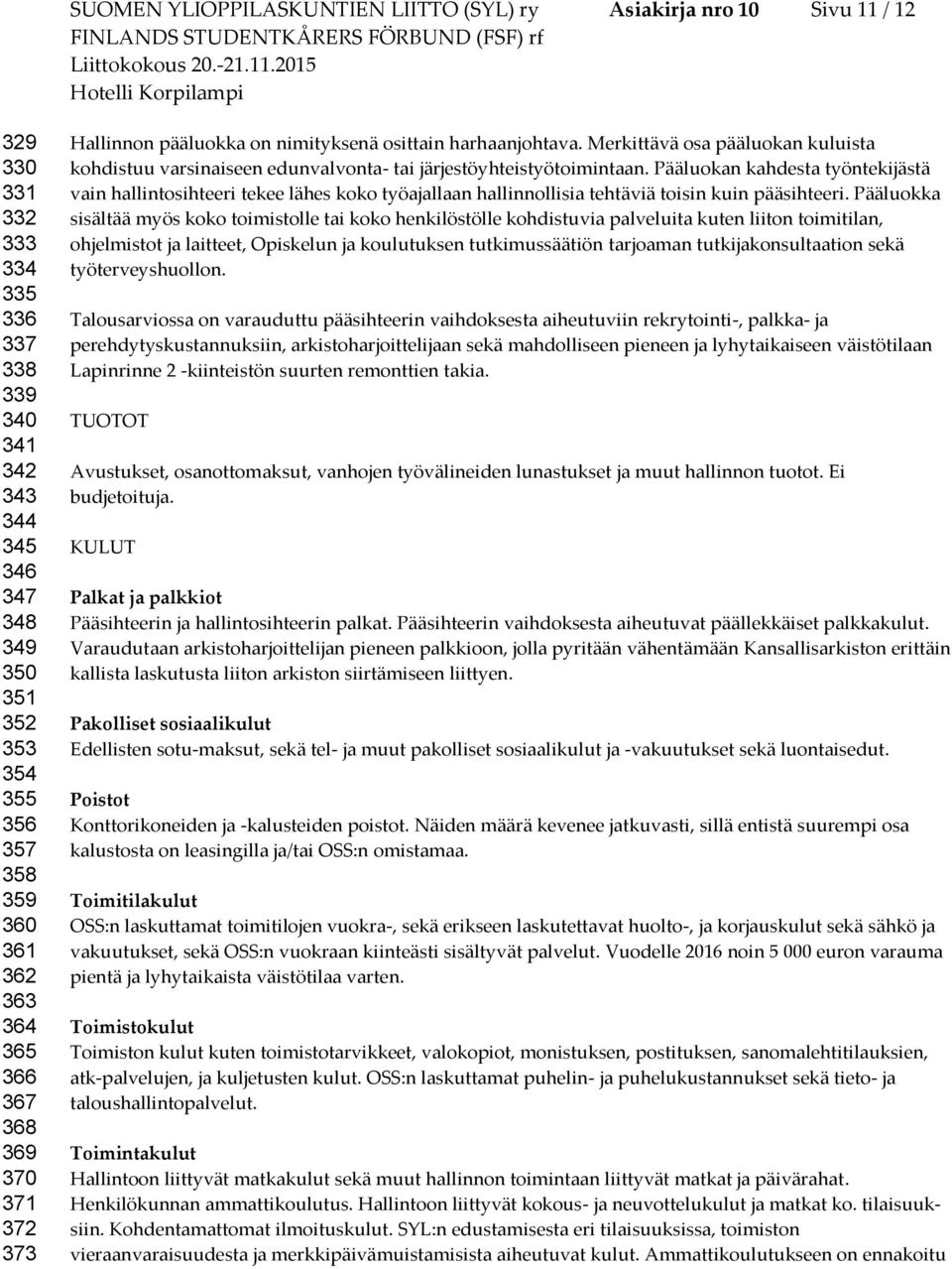 Merkittävä osa pääluokan kuluista kohdistuu varsinaiseen edunvalvonta- tai järjestöyhteistyötoimintaan.