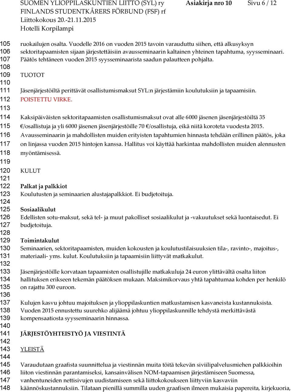 Vuodelle 2016 on vuoden 2015 tavoin varauduttu siihen, että alkusyksyn sektoritapaamisten sijaan järjestettäisiin avausseminaarin kaltainen yhteinen tapahtuma, syysseminaari.