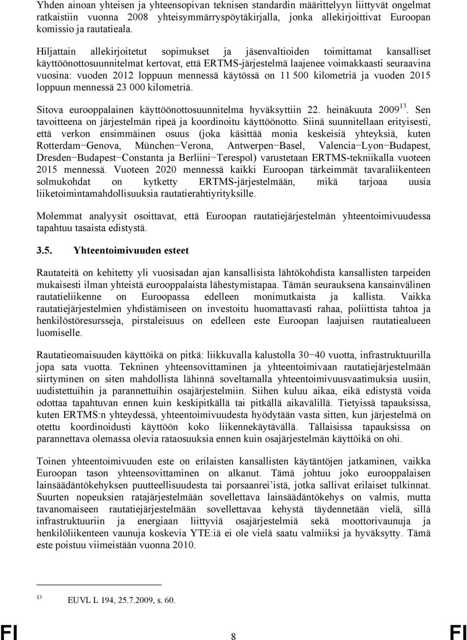 loppuun mennessä käytössä on 11 500 kilometriä ja vuoden 2015 loppuun mennessä 23 000 kilometriä. Sitova eurooppalainen käyttöönottosuunnitelma hyväksyttiin 22. heinäkuuta 2009 13.