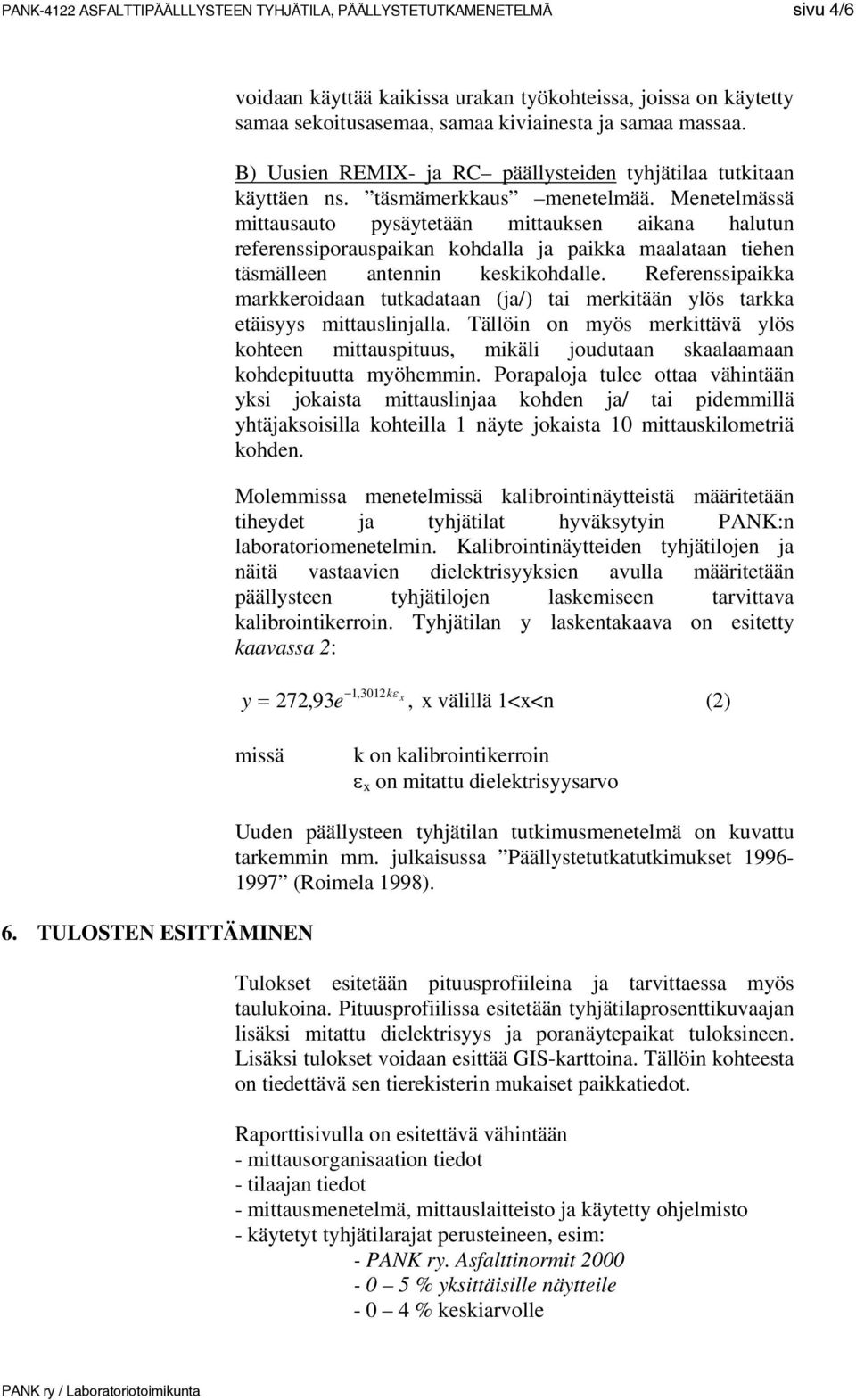 Menetelmässä mittausauto pysäytetään mittauksen aikana halutun referenssiporauspaikan kohdalla ja paikka maalataan tiehen täsmälleen antennin keskikohdalle.