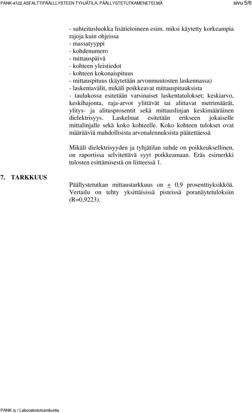 laskentavälit, mikäli poikkeavat mittauspituuksista - taulukossa esitetään varsinaiset laskentatulokset; keskiarvo, keskihajonta, raja-arvot ylittävät tai alittavat metrimäärät, ylitys- ja