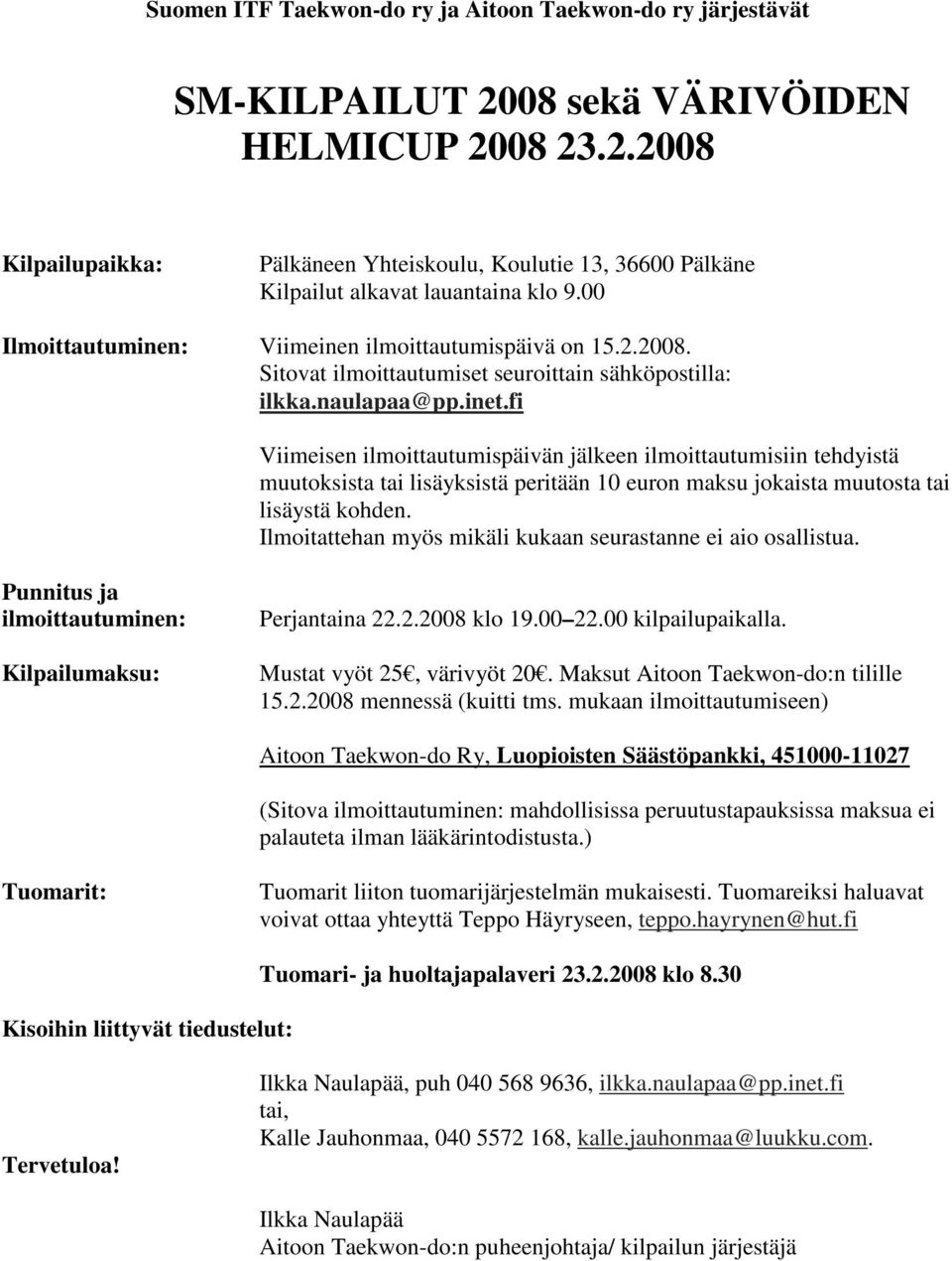 fi Viimeisen ilmoittautumispäivän jälkeen ilmoittautumisiin tehdyistä muutoksista tai lisäyksistä peritään 10 euron maksu jokaista muutosta tai lisäystä kohden.