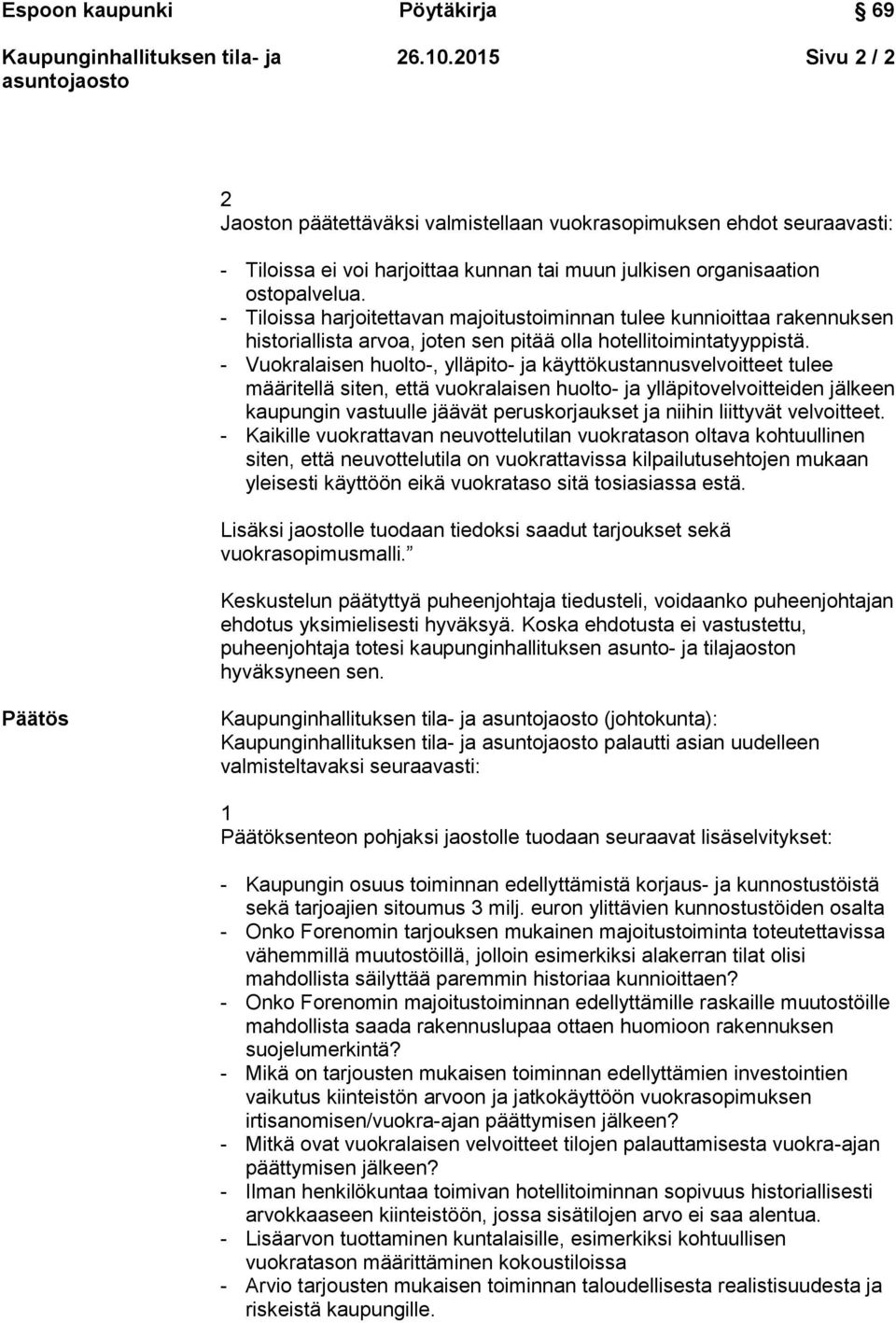 - Vuokralaisen huolto-, ylläpito- ja käyttökustannusvelvoitteet tulee määritellä siten, että vuokralaisen huolto- ja ylläpitovelvoitteiden jälkeen kaupungin vastuulle jäävät peruskorjaukset ja niihin