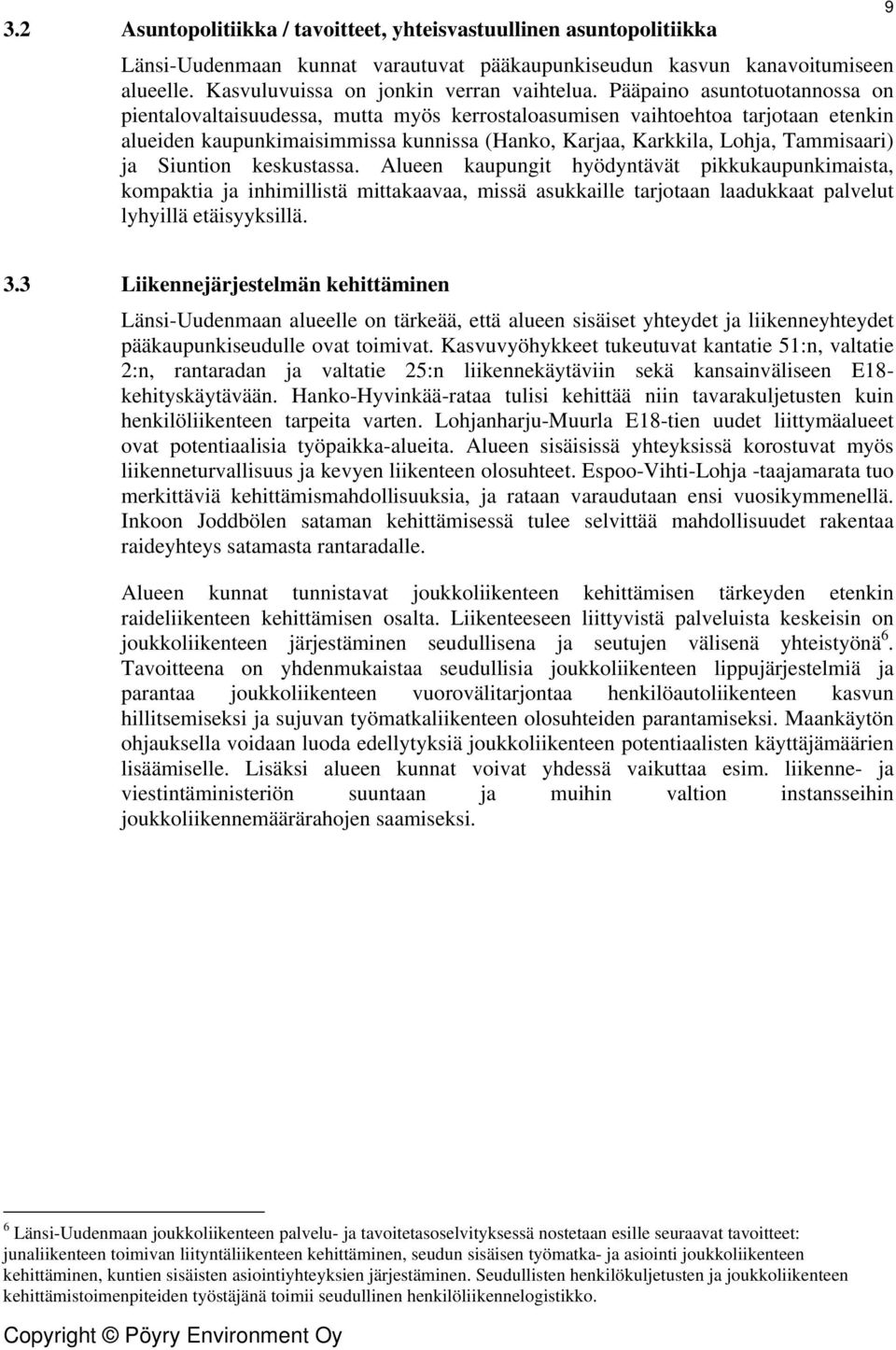 Siuntion keskustassa. Alueen kaupungit hyödyntävät pikkukaupunkimaista, kompaktia ja inhimillistä mittakaavaa, missä asukkaille tarjotaan laadukkaat palvelut lyhyillä etäisyyksillä. 9 3.