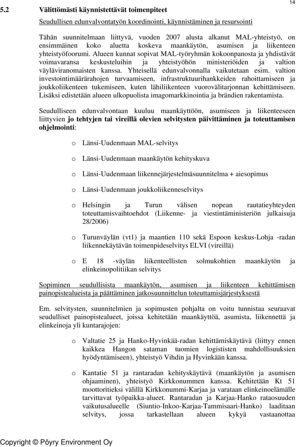 Alueen kunnat sopivat MAL-työryhmän kokoonpanosta ja yhdistävät voimavaransa keskusteluihin ja yhteistyöhön ministeriöiden ja valtion väyläviranomaisten kanssa.