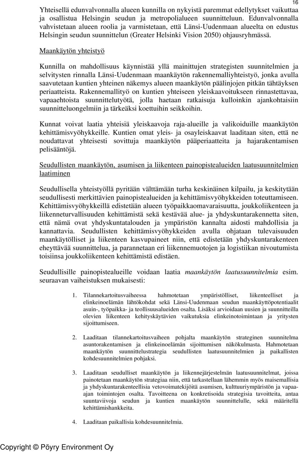 Maankäytön yhteistyö Kunnilla on mahdollisuus käynnistää yllä mainittujen strategisten suunnitelmien ja selvitysten rinnalla Länsi-Uudenmaan maankäytön rakennemalliyhteistyö, jonka avulla saavutetaan