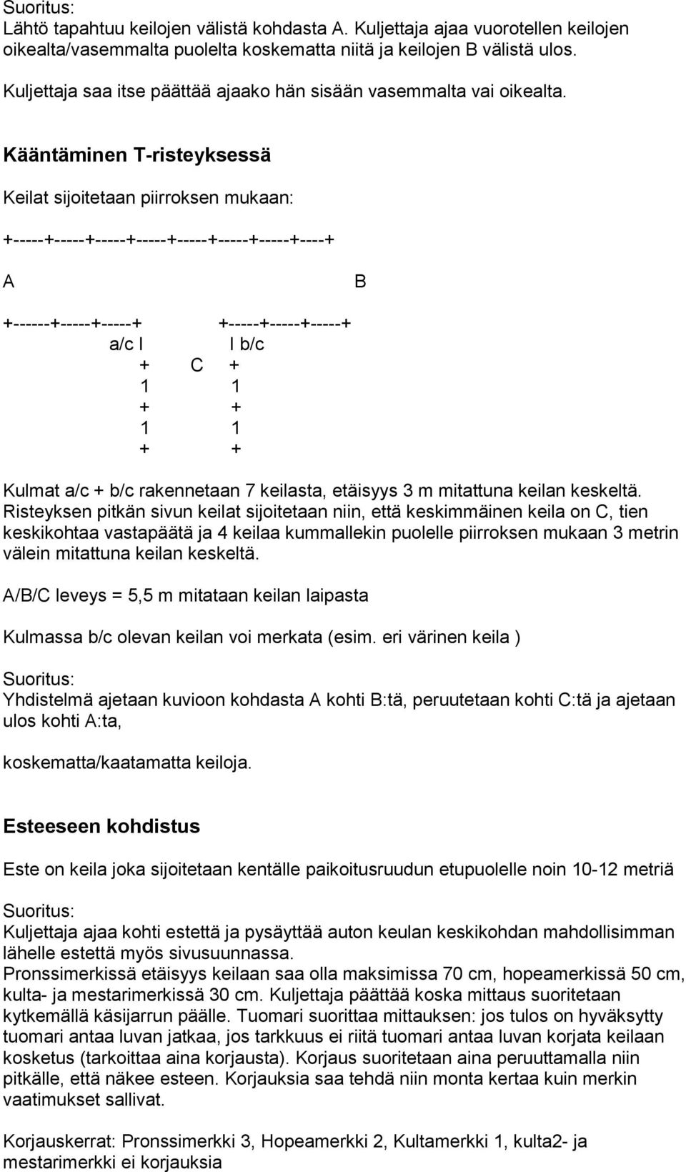 Kääntäminen T-risteyksessä Keilat sijoitetaan piirroksen mukaan: +-----+-----+-----+-----+-----+-----+-----+----+ A B +------+-----+-----+ +-----+-----+-----+ a/c I I b/c + C + + + + + Kulmat a/c +