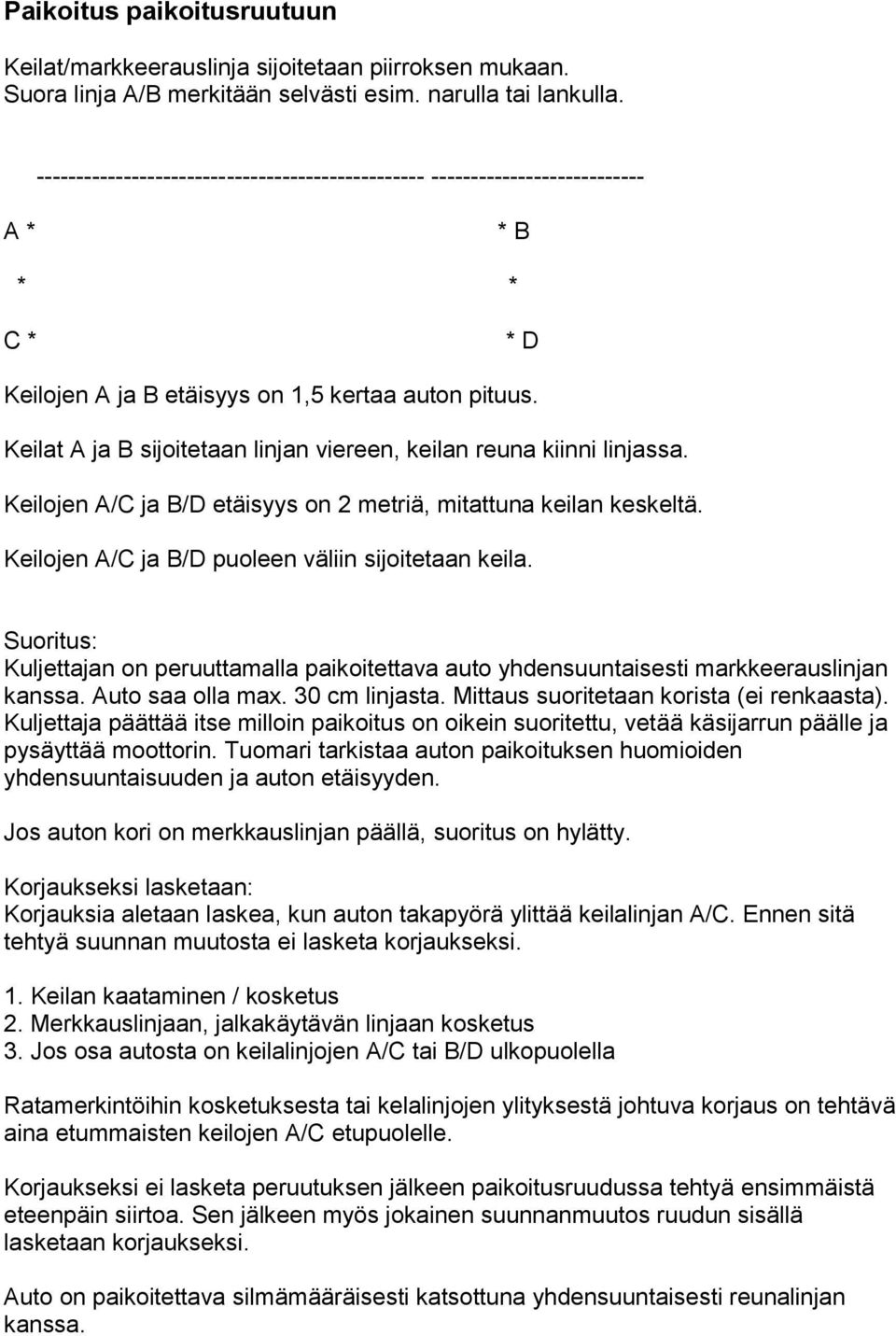 Keilat A ja B sijoitetaan linjan viereen, keilan reuna kiinni linjassa. Keilojen A/C ja B/D etäisyys on 2 metriä, mitattuna keilan keskeltä. Keilojen A/C ja B/D puoleen väliin sijoitetaan keila.