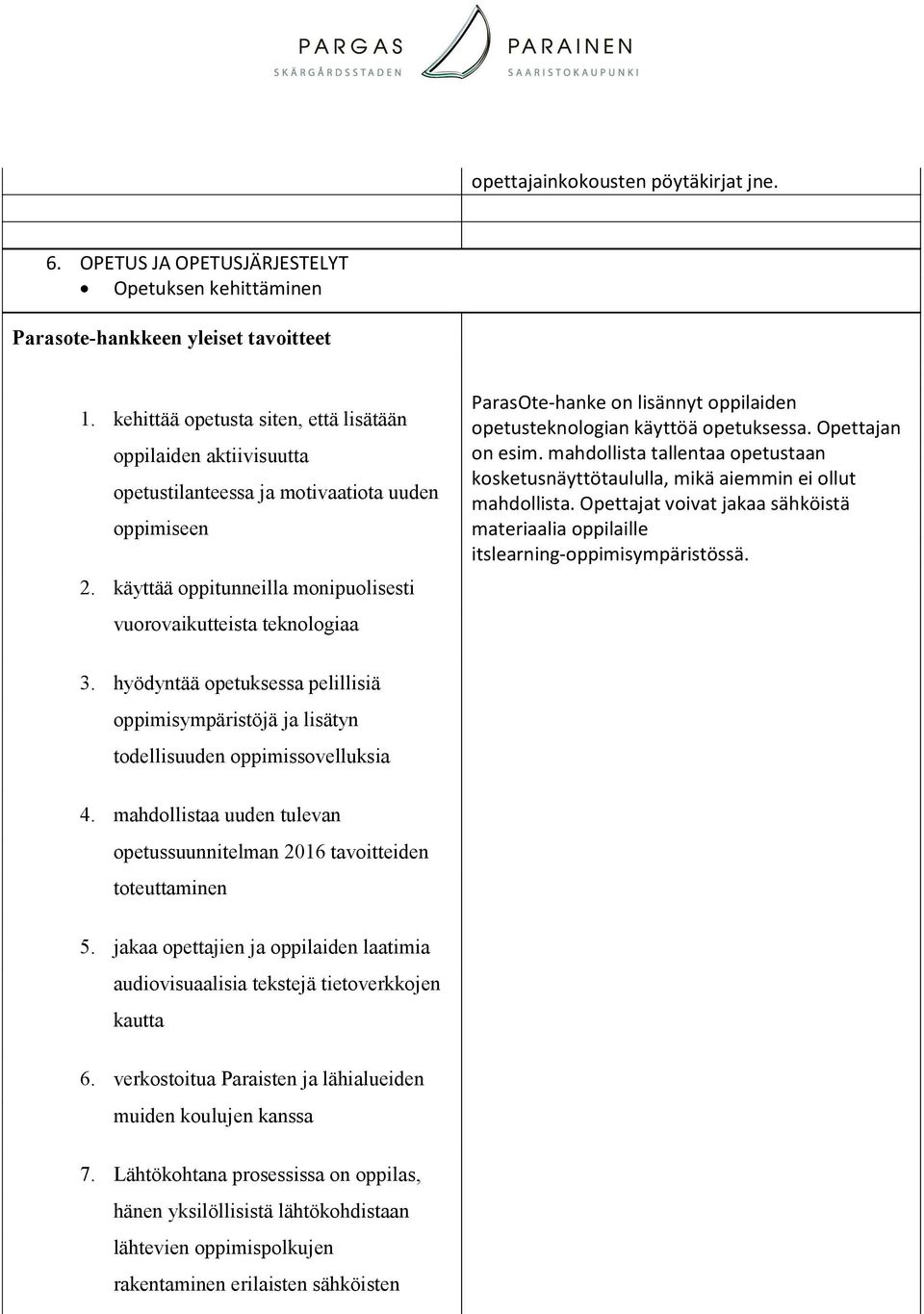 käyttää oppitunneilla monipuolisesti vuorovaikutteista teknologiaa ParasOte-hanke on lisännyt oppilaiden opetusteknologian käyttöä opetuksessa. Opettajan on esim.