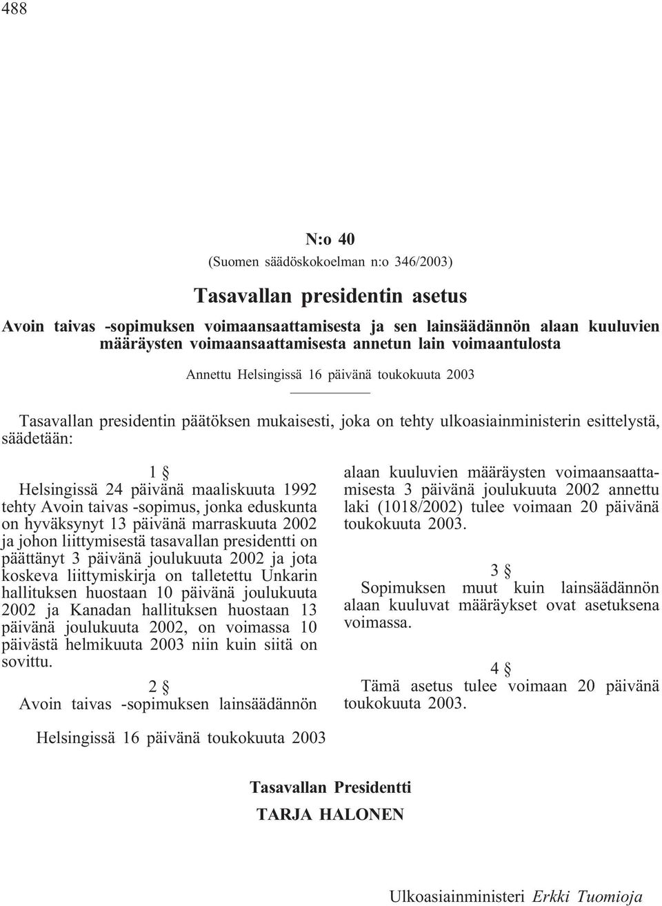 päivänä maaliskuuta 1992 tehty Avoin taivas -sopimus, jonka eduskunta on hyväksynyt 13 päivänä marraskuuta 2002 ja johon liittymisestä tasavallan presidentti on päättänyt 3 päivänä joulukuuta 2002 ja