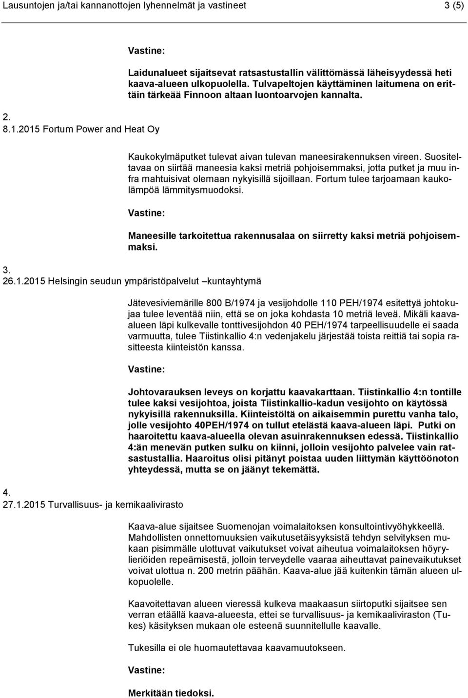 Suositeltavaa on siirtää maneesia kaksi metriä pohjoisemmaksi, jotta putket ja muu infra mahtuisivat olemaan nykyisillä sijoillaan. Fortum tulee tarjoamaan kaukolämpöä lämmitysmuodoksi.