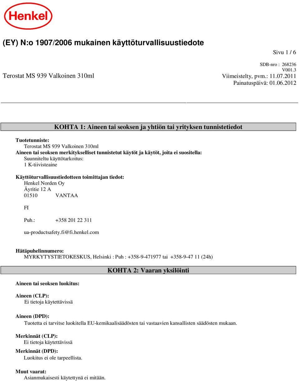 2012 KOHTA 1: Aineen tai seoksen ja yhtiön tai yrityksen tunnistetiedot Tuotetunniste: Terostat MS 939 Valkoinen 310ml Aineen tai seoksen merkitykselliset tunnistetut käytöt ja käytöt, joita ei