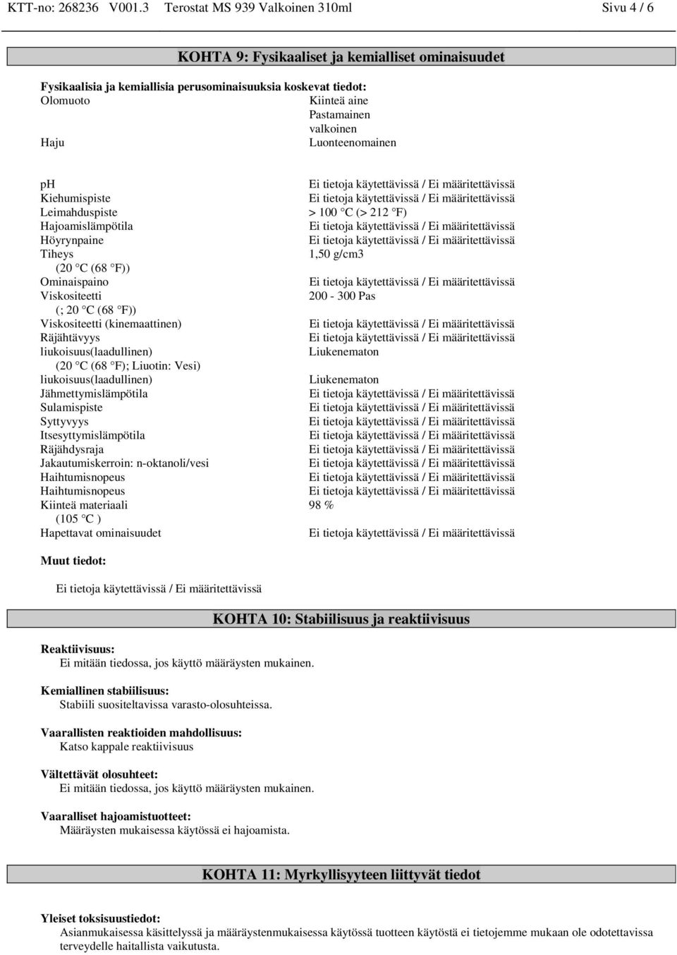 valkoinen Haju Luonteenomainen ph Kiehumispiste Leimahduspiste Hajoamislämpötila Höyrynpaine Tiheys (20 C (68 F)) Ominaispaino Viskositeetti (; 20 C (68 F)) Viskositeetti (kinemaattinen) Räjähtävyys