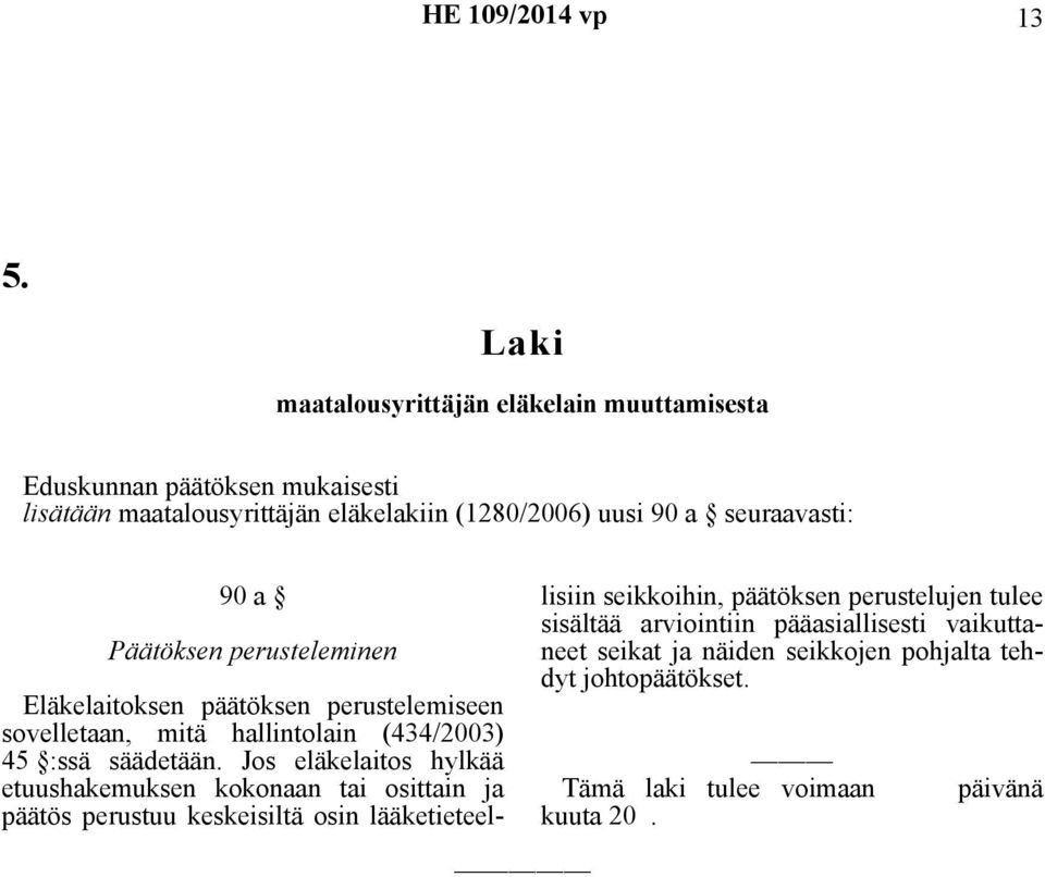 perusteleminen Eläkelaitoksen päätöksen perustelemiseen sovelletaan, mitä hallintolain (434/2003) 45 :ssä säädetään.