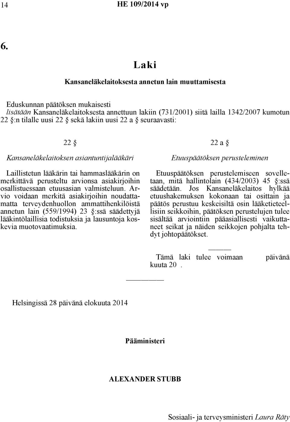 22 Kansaneläkelaitoksen asiantuntijalääkäri Laillistetun lääkärin tai hammaslääkärin on merkittävä perusteltu arvionsa asiakirjoihin osallistuessaan etuusasian valmisteluun.