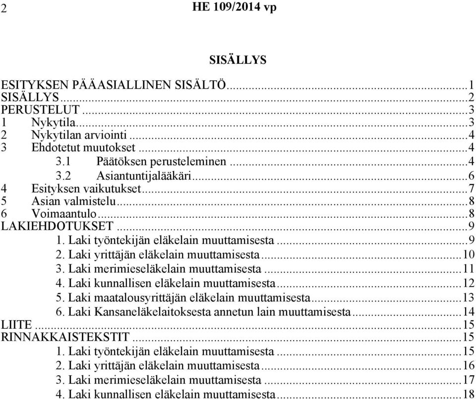 merimieseläkelain muuttamisesta...11 4. kunnallisen eläkelain muuttamisesta...12 5. maatalousyrittäjän eläkelain muuttamisesta...13 6. Kansaneläkelaitoksesta annetun lain muuttamisesta...14 LIITE.