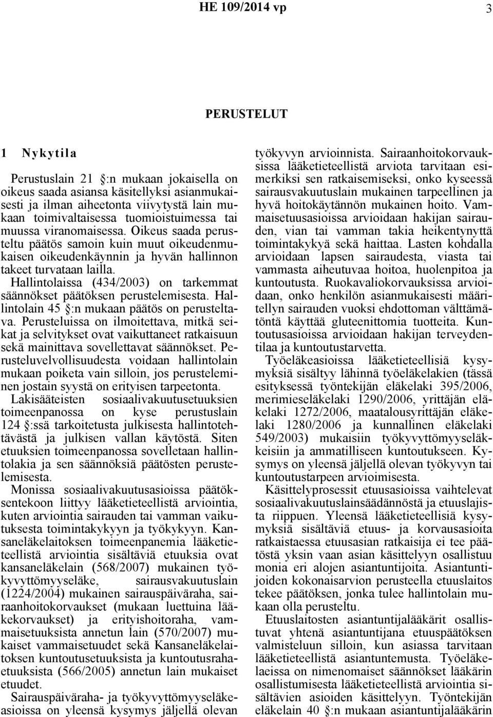 Hallintolaissa (434/2003) on tarkemmat säännökset päätöksen perustelemisesta. Hallintolain 45 :n mukaan päätös on perusteltava.