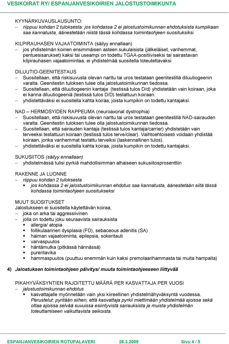 vajaatoimintaa, ei yhdistelmää suositella toteutettavaksi DILUUTIO-GEENITESTAUS Suositellaan, että riskisuvusta olevan narttu tai uros testataan geenitestillä diluutiogeenin varalta.