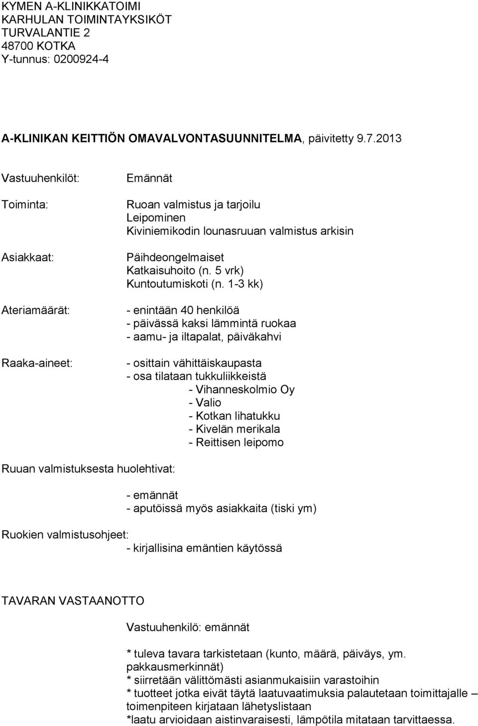 2013 Vastuuhenkilöt: Toiminta: Asiakkaat: Ateriamäärät: Raaka-aineet: Emännät Ruoan valmistus ja tarjoilu Leipominen Kiviniemikodin lounasruuan valmistus arkisin Päihdeongelmaiset Katkaisuhoito (n.