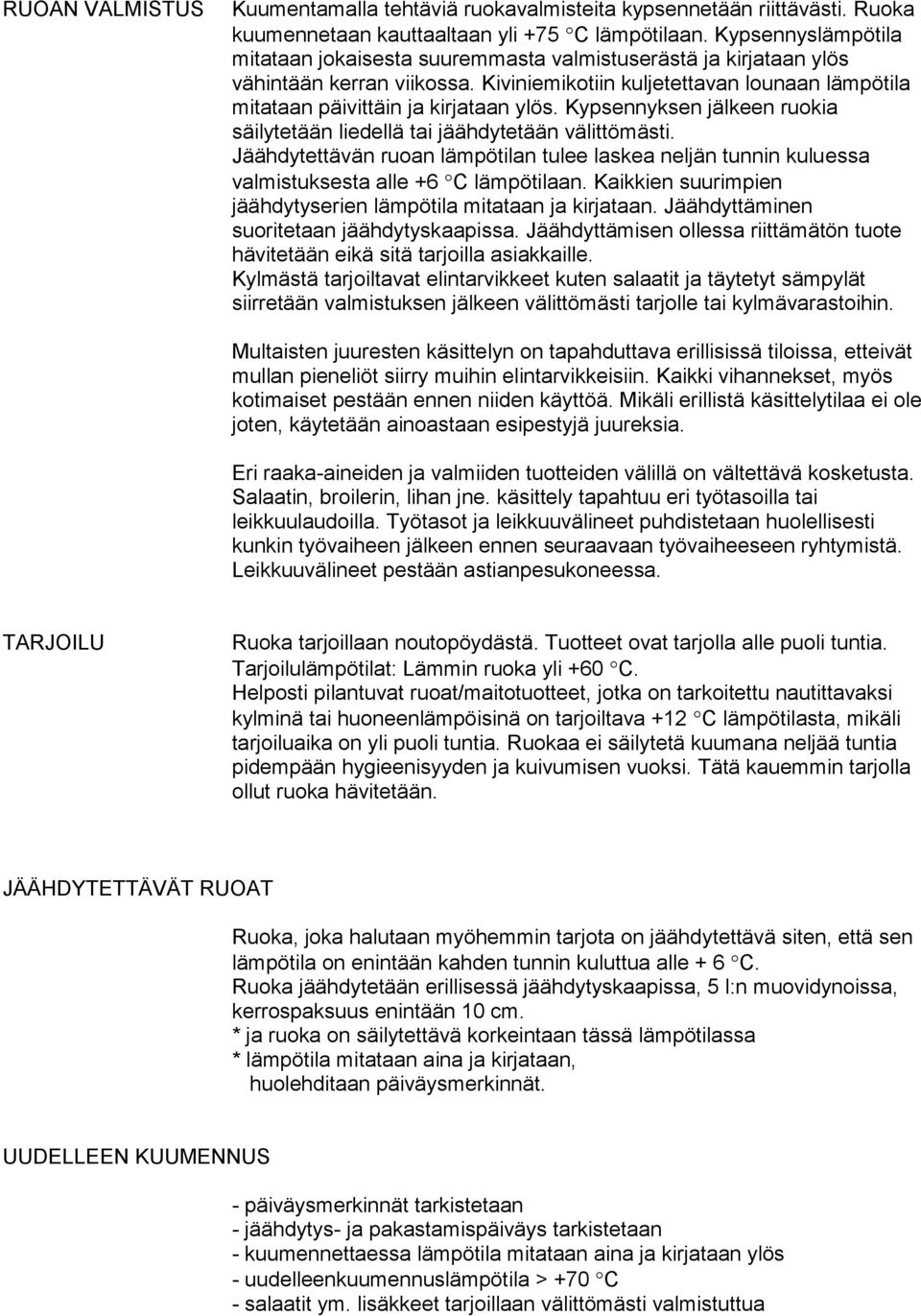 Kypsennyksen jälkeen ruokia säilytetään liedellä tai jäähdytetään välittömästi. Jäähdytettävän ruoan lämpötilan tulee laskea neljän tunnin kuluessa valmistuksesta alle +6 C lämpötilaan.