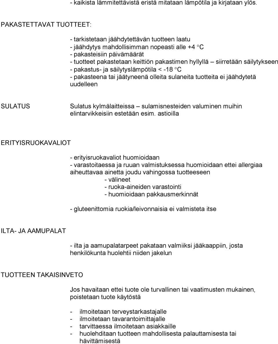 siirretään säilytykseen - pakastus- ja säilytyslämpötila < -18 C - pakasteena tai jäätyneenä olleita sulaneita tuotteita ei jäähdytetä uudelleen SULATUS Sulatus kylmälaitteissa sulamisnesteiden