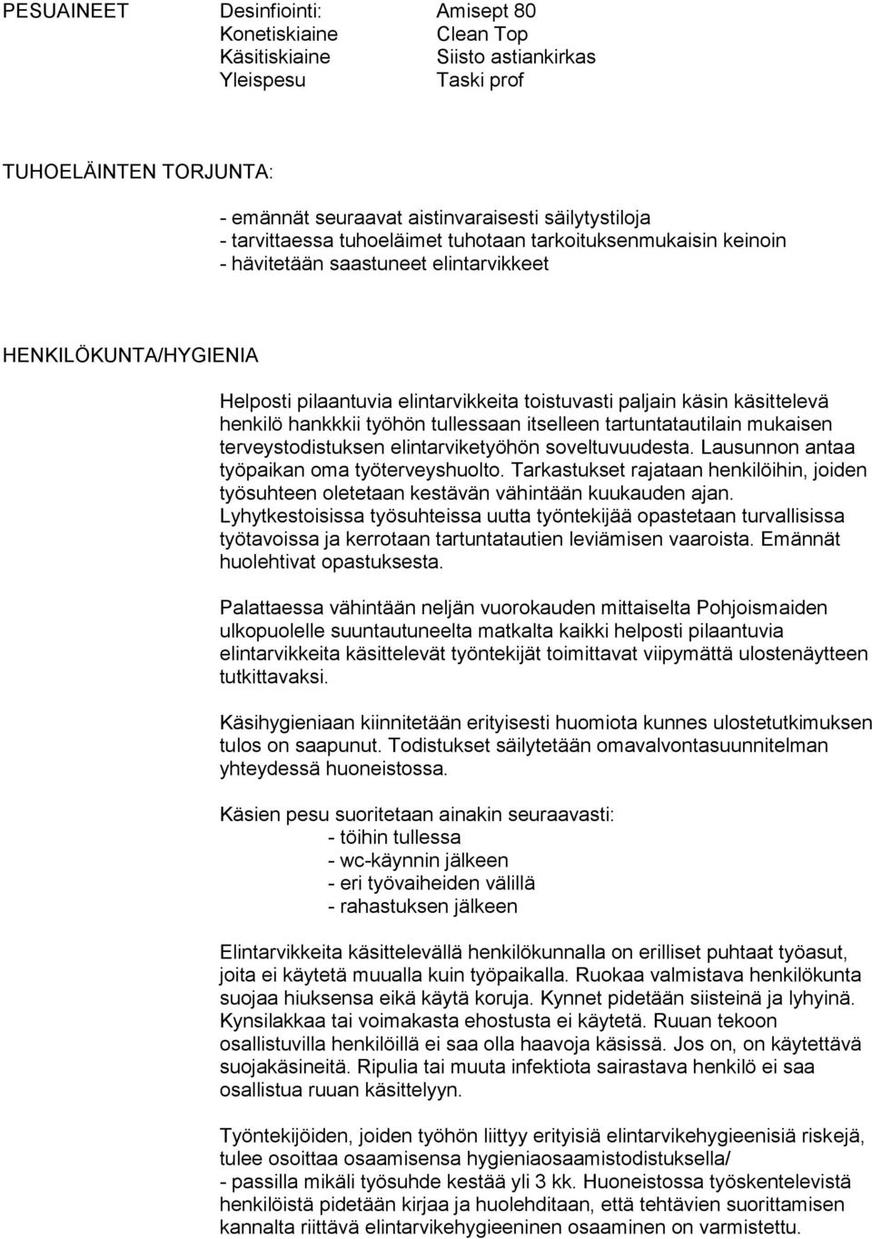henkilö hankkkii työhön tullessaan itselleen tartuntatautilain mukaisen terveystodistuksen elintarviketyöhön soveltuvuudesta. Lausunnon antaa työpaikan oma työterveyshuolto.