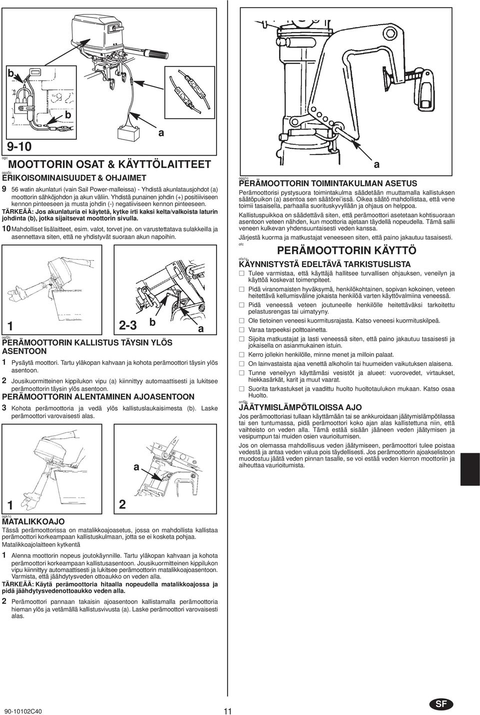 TÄRKEÄÄ: Jos kunlturi ei käytetä, kytke irti kksi kelt/vlkoist lturin johdint (), jotk sijitsevt moottorin sivull. 10Mhdolliset lisälitteet, esim. vlot, torvet jne.