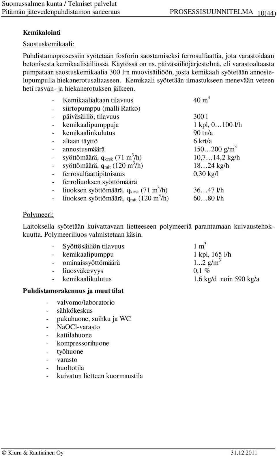 Kemikaali syötetään ilmastukseen menevään veteen heti rasvan- ja hiekanerotuksen jälkeen.