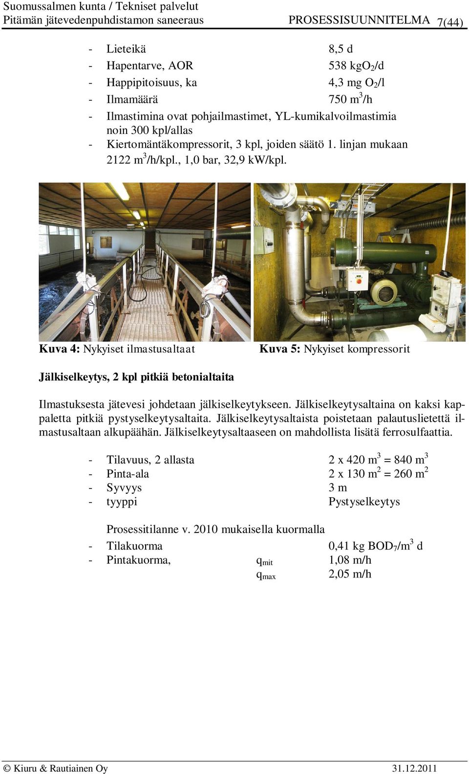 Kuva 4: Nykyiset ilmastusaltaat Kuva 5: Nykyiset kompressorit Jälkiselkeytys, 2 kpl pitkiä betonialtaita Ilmastuksesta jätevesi johdetaan jälkiselkeytykseen.