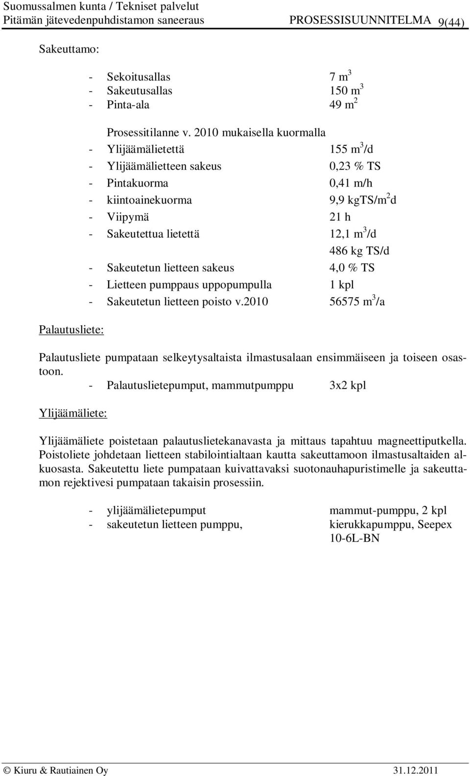 486 kg TS/d - Sakeutetun lietteen sakeus 4,0 % TS - Lietteen pumppaus uppopumpulla 1 kpl - Sakeutetun lietteen poisto v.