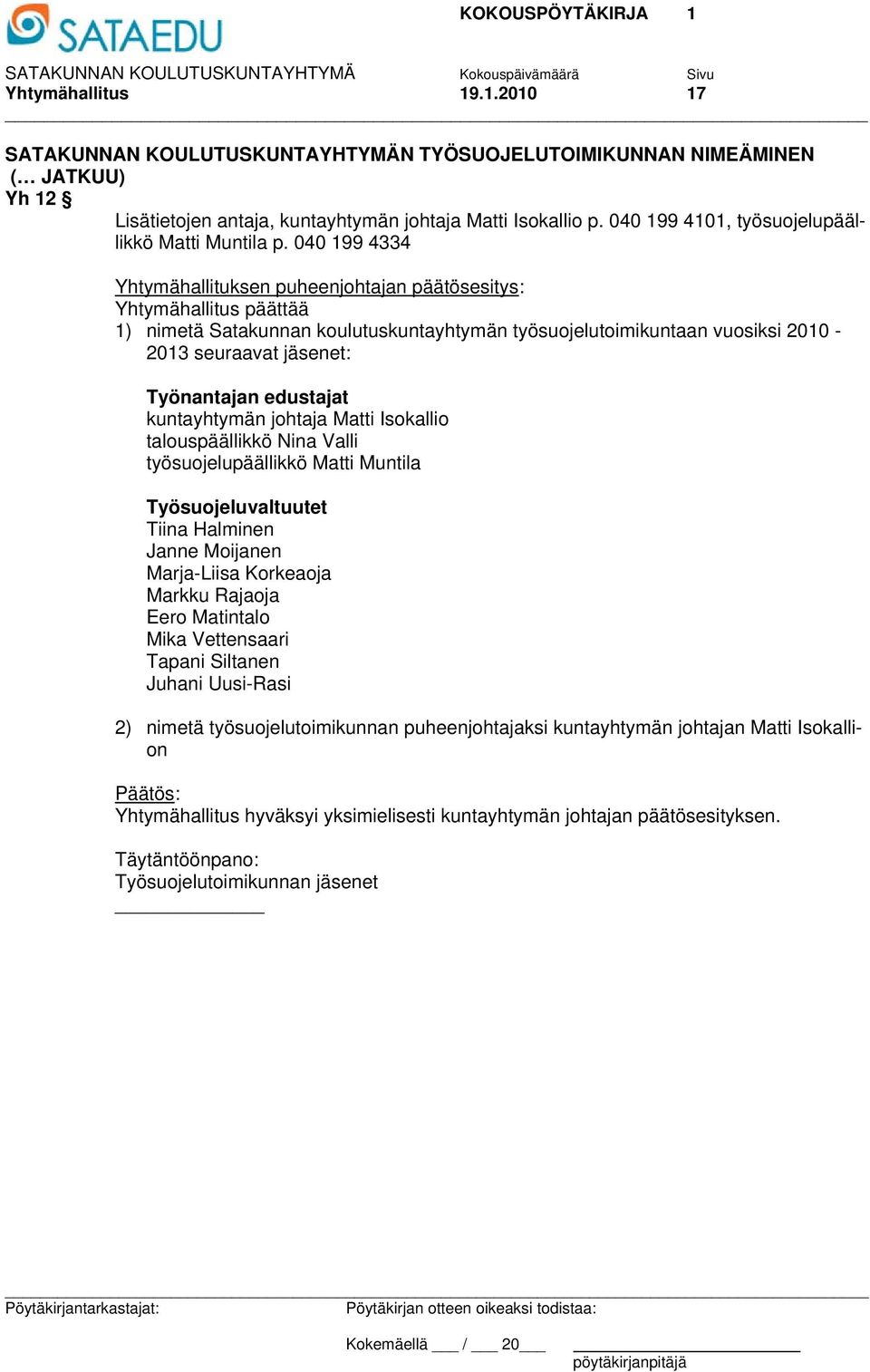 040 199 4334 Yhtymähallituksen puheenjohtajan päätösesitys: Yhtymähallitus päättää 1) nimetä Satakunnan koulutuskuntayhtymän työsuojelutoimikuntaan vuosiksi 2010-2013 seuraavat jäsenet: Työnantajan