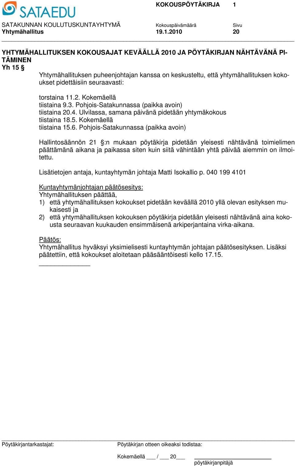 seuraavasti: torstaina 11.2. Kokemäellä tiistaina 9.3. Pohjois-Satakunnassa (paikka avoin) tiistaina 20.4. Ulvilassa, samana päivänä pidetään yhtymäkokous tiistaina 18.5. Kokemäellä tiistaina 15.6.