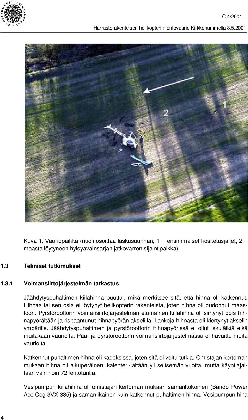 Hihnaa tai sen osia ei löytynyt helikopterin rakenteista, joten hihna oli pudonnut maastoon.