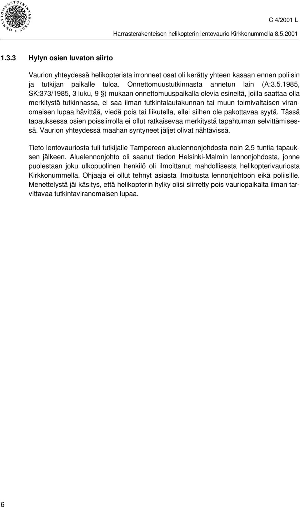 hävittää, viedä pois tai liikutella, ellei siihen ole pakottavaa syytä. Tässä tapauksessa osien poissiirrolla ei ollut ratkaisevaa merkitystä tapahtuman selvittämisessä.