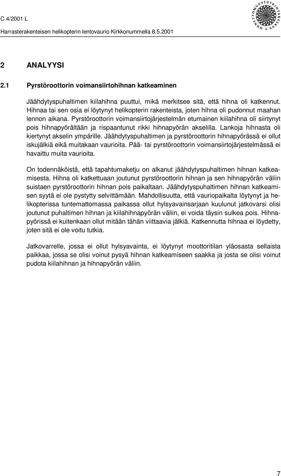 Pyrstöroottorin voimansiirtojärjestelmän etumainen kiilahihna oli siirtynyt pois hihnapyörältään ja rispaantunut rikki hihnapyörän akselilla. Lankoja hihnasta oli kiertynyt akselin ympärille.