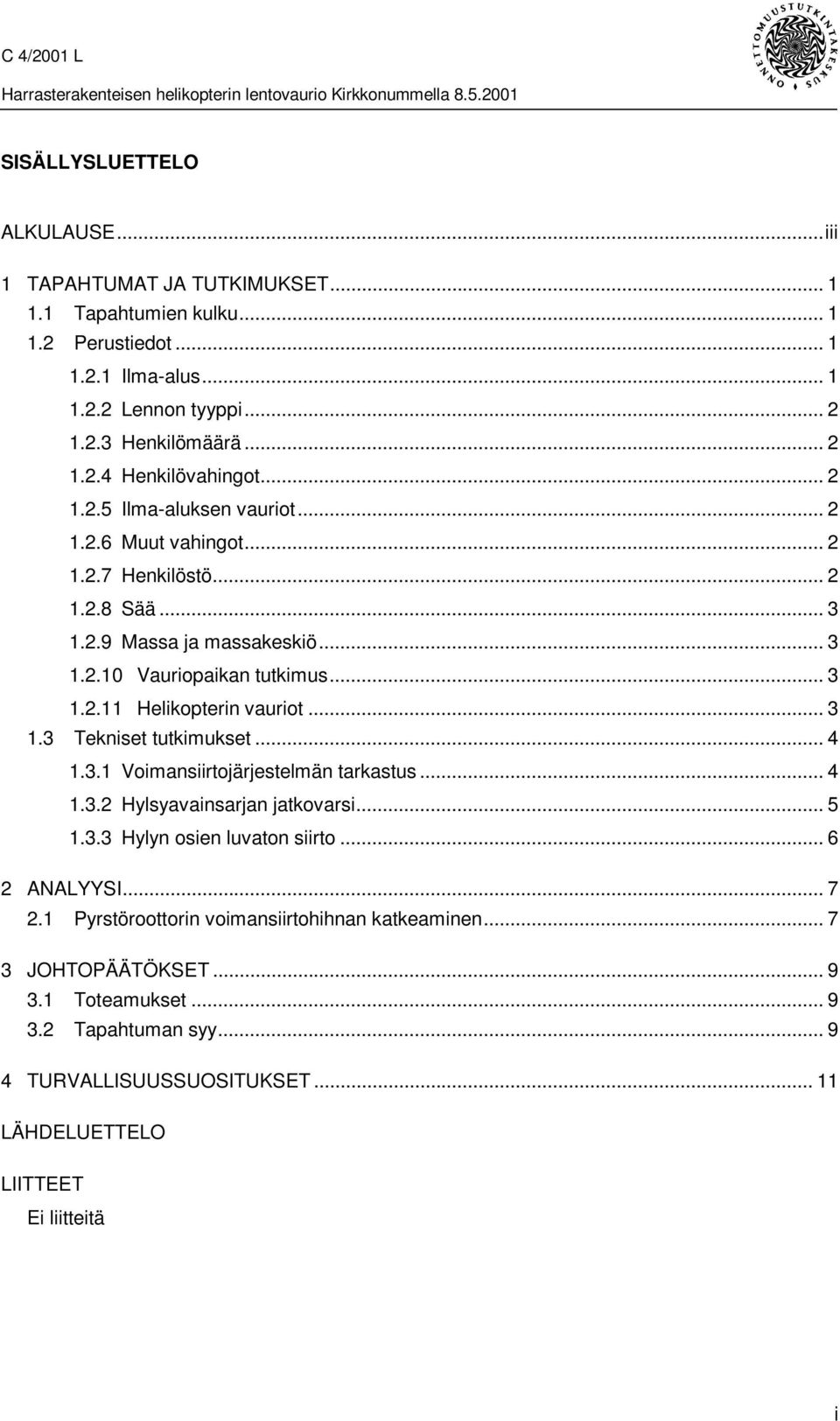 .. 3 1.3 Tekniset tutkimukset... 4 1.3.1 Voimansiirtojärjestelmän tarkastus... 4 1.3.2 Hylsyavainsarjan jatkovarsi... 5 1.3.3 Hylyn osien luvaton siirto... 6 2 ANALYYSI... 7 2.