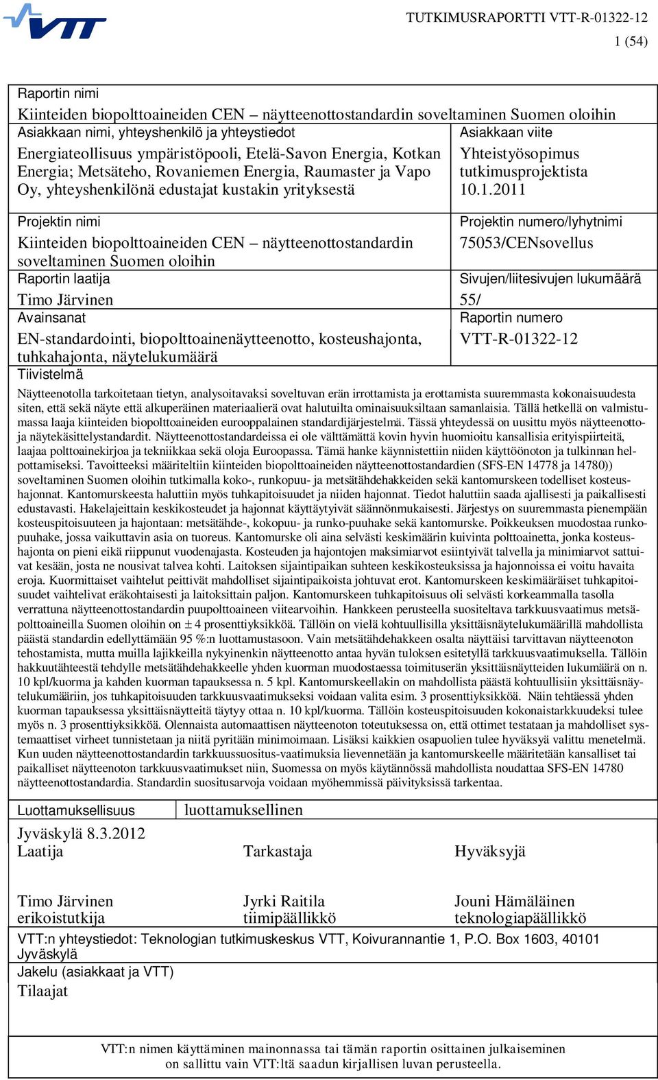 .1.2011 Projektin nimi Projektin numero/lyhytnimi Kiinteiden biopolttoaineiden CEN näytteenottostandardin 75053/CENsovellus soveltaminen Suomen oloihin Raportin laatija Sivujen/liitesivujen lukumäärä