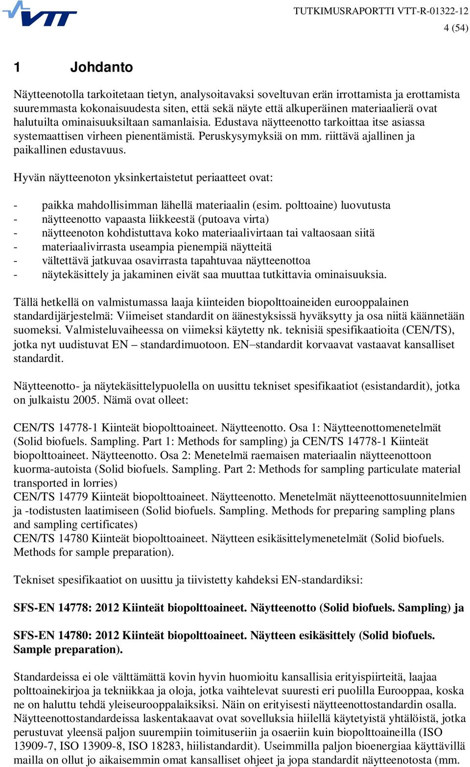 Hyvän näytteenoton yksinkertaistetut periaatteet ovat: - paikka mahdollisimman lähellä materiaalin (esim.