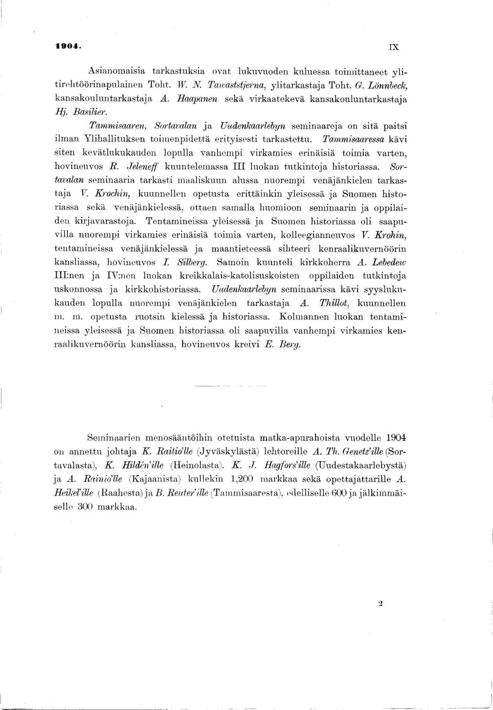 Tammisaaressa kävi siten kevätlukukauden lopulla vanhempi virkamies erinäisiä toimia varten, hovineuvos R. Jeleneff kuuntelemassa I I I luokan tutkintoja historiassa.