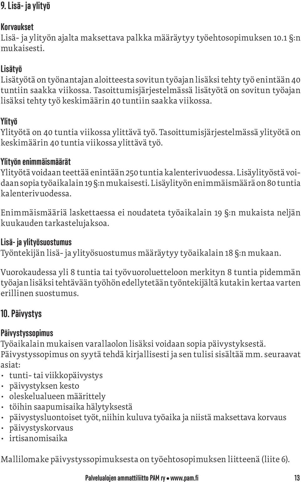 Tasoittumisjärjestelmässä lisätyötä on sovitun työajan lisäksi tehty työ keskimäärin 40 tuntiin saakka viikossa. Ylityö Ylityötä on 40 tuntia viikossa ylittävä työ.