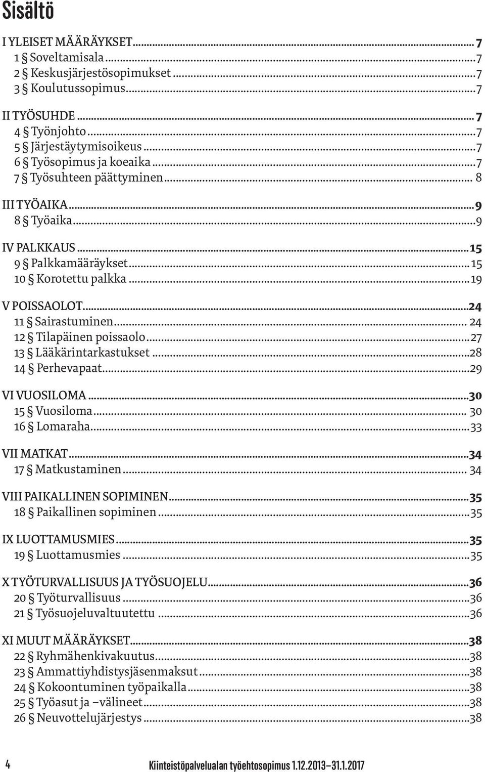 ..27 13 Lääkärintarkastukset...28 14 Perhevapaat...29 VI VUOSILOMA...30 15 Vuosiloma... 30 16 Lomaraha...33 VII MATKAT...34 17 Matkustaminen... 34 VIII PAIKALLINEN SOPIMINEN.