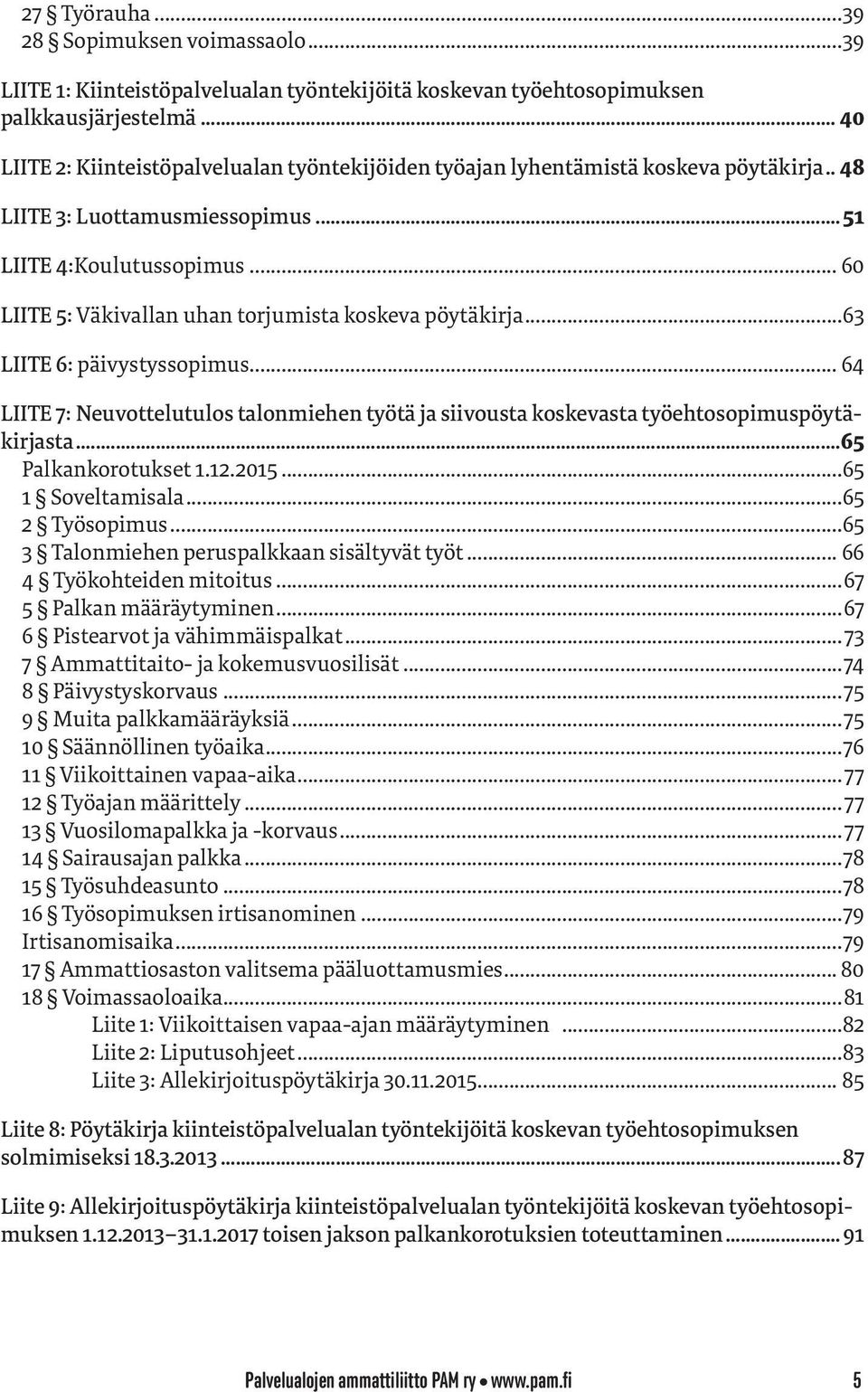 .. 60 LIITE 5: Väkivallan uhan torjumista koskeva pöytäkirja...63 LIITE 6: päivystyssopimus... 64 LIITE 7: Neuvottelutulos talonmiehen työtä ja siivousta koskevasta työehtosopimuspöytäkirjasta.